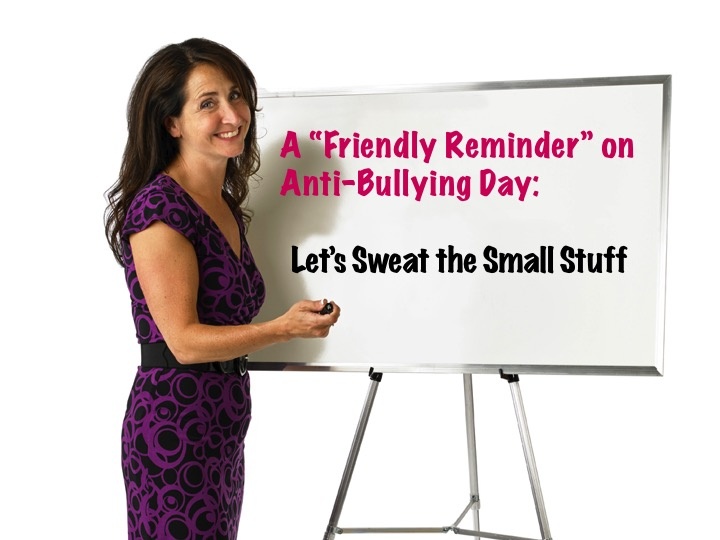 A “Friendly Reminder” on Anti-Bullying Day: Let’s Sweat the Small Stuff