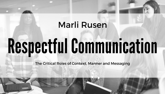 Respectful Communication – The Critical Roles of Context, Manner and Messaging