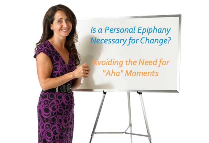 Is a Personal Epiphany Necessary for Change? Avoiding the Need for "Aha" Moments